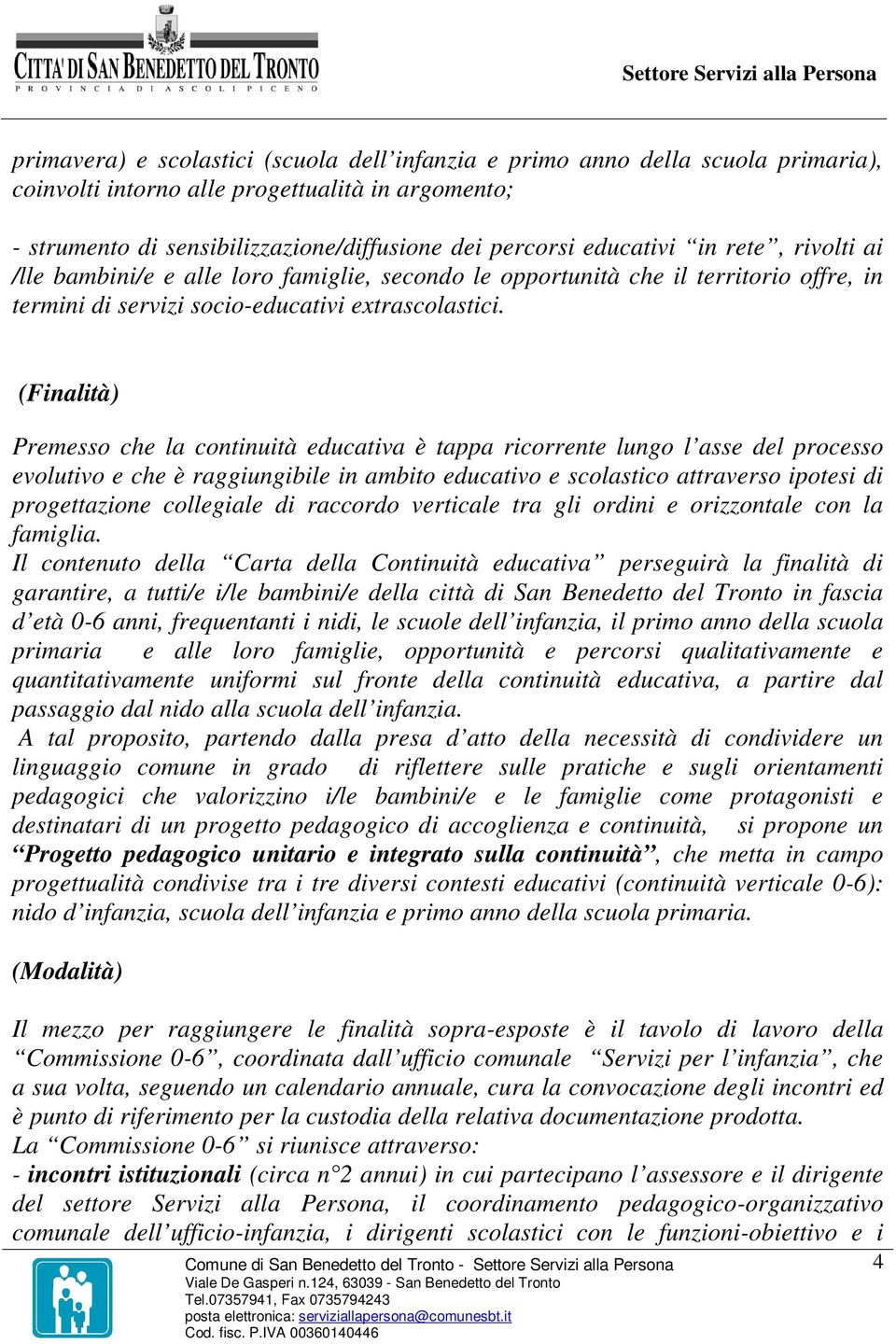 (Finalità) Premesso che la continuità educativa è tappa ricorrente lungo l asse del processo evolutivo e che è raggiungibile in ambito educativo e scolastico attraverso ipotesi di progettazione