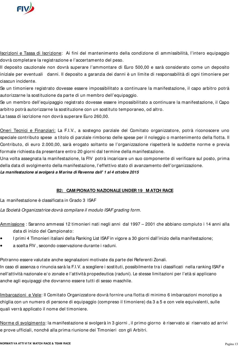 Il deposito a garanzia dei danni è un limite di responsabilità di ogni timoniere per ciascun incidente.