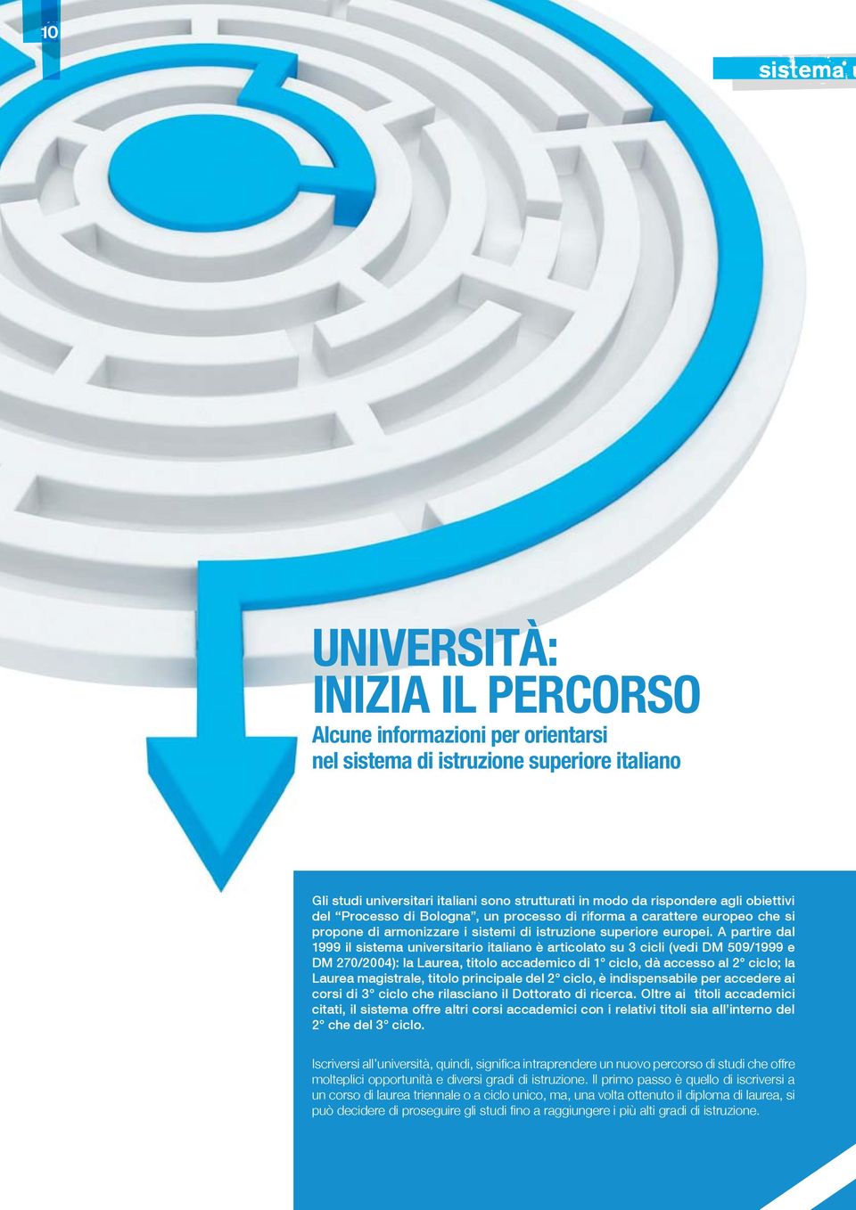 A partire dal 1999 il sistema universitario italiano è articolato su 3 cicli (vedi DM 509/1999 e DM 270/2004): la Laurea, titolo accademico di 1 ciclo, dà accesso al 2 ciclo; la Laurea magistrale,