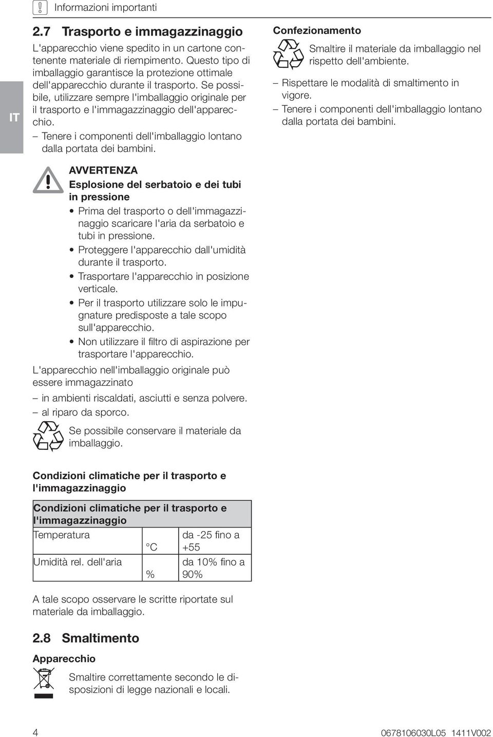 Se possibile, utilizzare sempre l'imballaggio originale per il trasporto e l'immagazzinaggio dell'apparecchio. Tenere i componenti dell'imballaggio lontano dalla portata dei bambini.