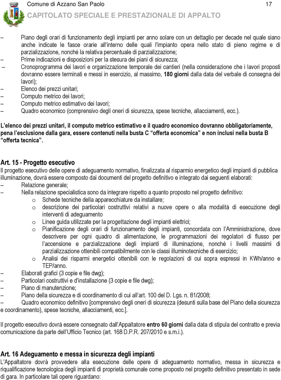 Cronoprogramma dei lavori e organizzazione temporale dei cantieri (nella considerazione che i lavori proposti dovranno essere terminati e messi in esercizio, al massimo, 180 giorni dalla data del