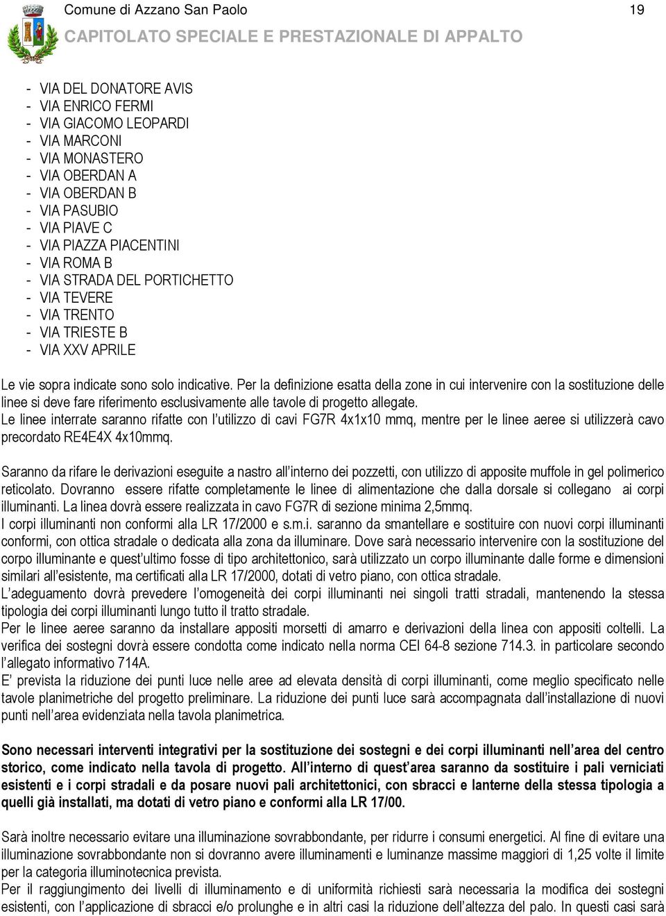 Per la definizione esatta della zone in cui intervenire con la sostituzione delle linee si deve fare riferimento esclusivamente alle tavole di progetto allegate.