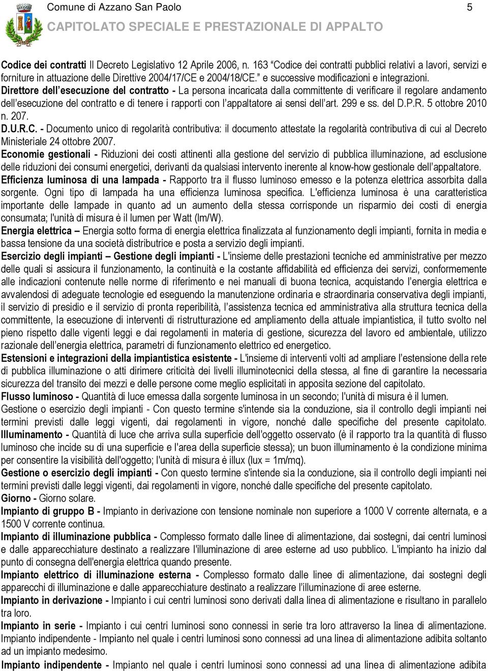 Direttore dell esecuzione del contratto - La persona incaricata dalla committente di verificare il regolare andamento dell esecuzione del contratto e di tenere i rapporti con l appaltatore ai sensi