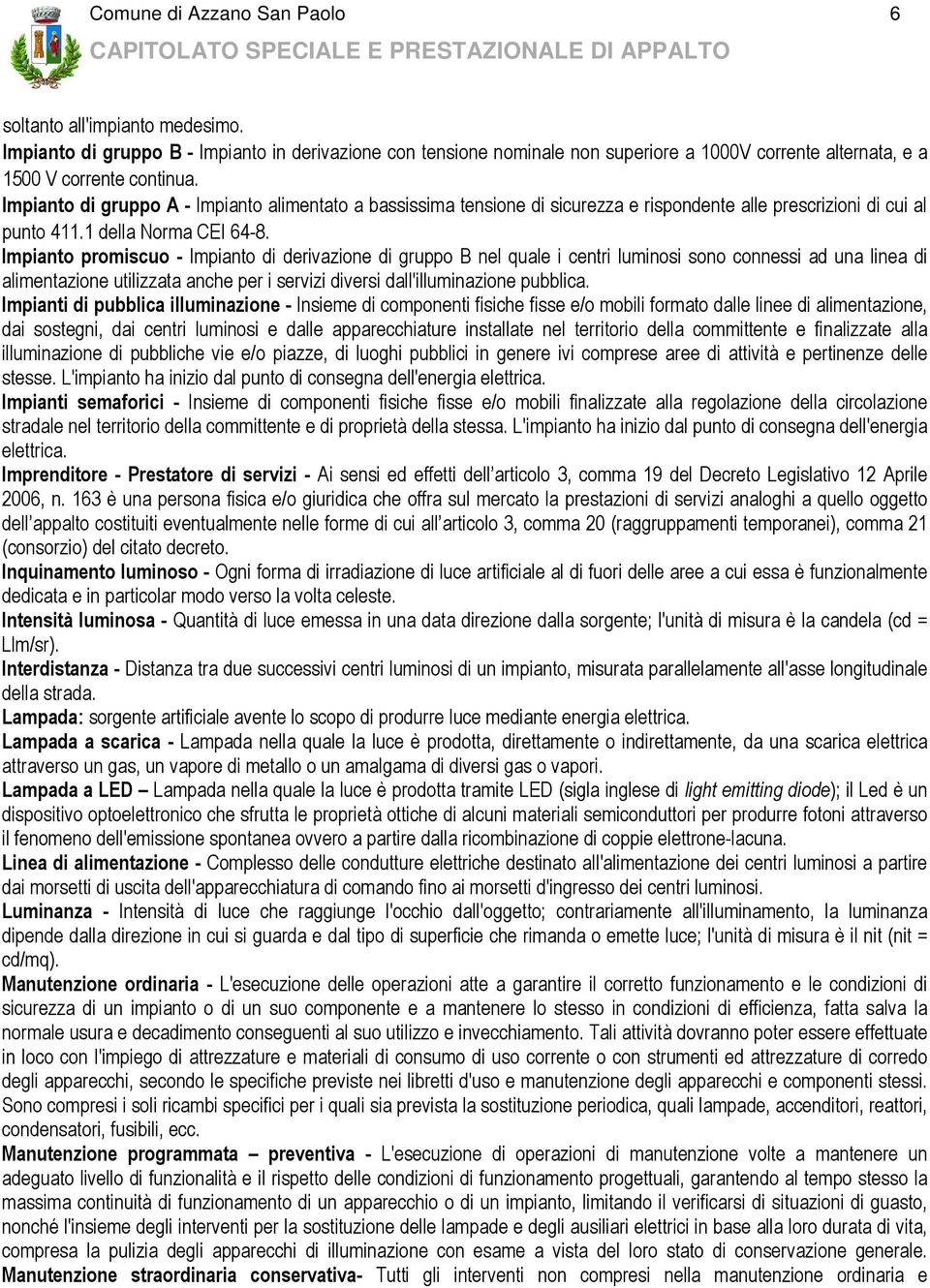 Impianto di gruppo A - Impianto alimentato a bassissima tensione di sicurezza e rispondente alle prescrizioni di cui al punto 411.1 della Norma CEI 64-8.