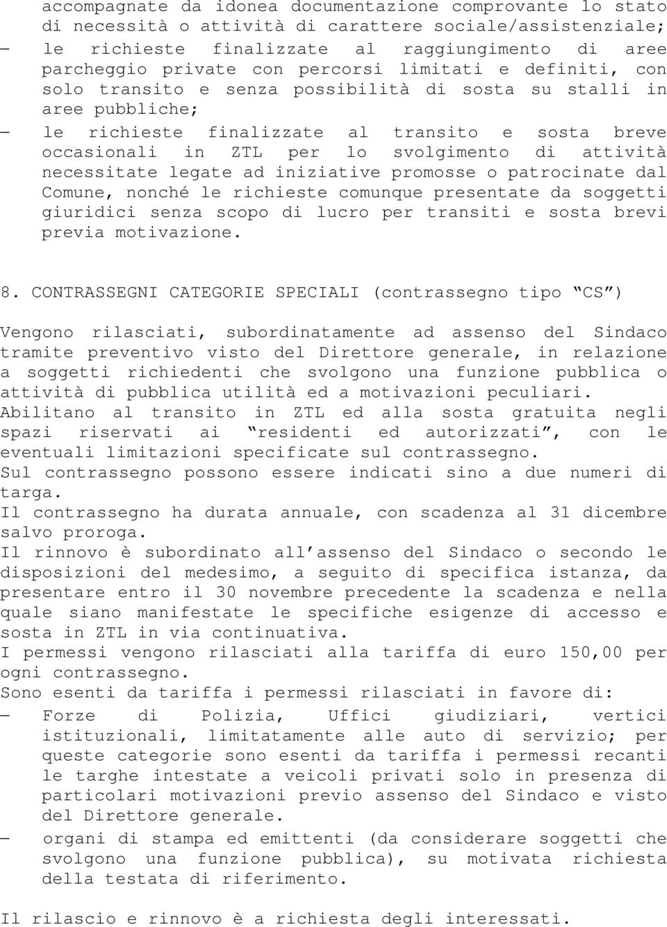 attività necessitate legate ad iniziative promosse o patrocinate dal Comune, nonché le richieste comunque presentate da soggetti giuridici senza scopo di lucro per transiti e sosta brevi previa