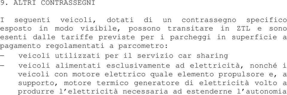 il servizio car sharing veicoli alimentati esclusivamente ad elettricità, nonché i veicoli con motore elettrico quale elemento