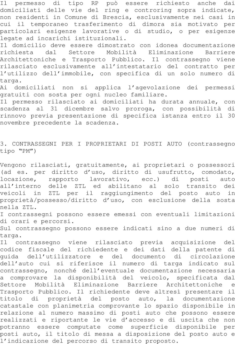 Il domicilio deve essere dimostrato con idonea documentazione richiesta dal Settore Mobilità Eliminazione Barriere Architettoniche e Trasporto Pubblico.