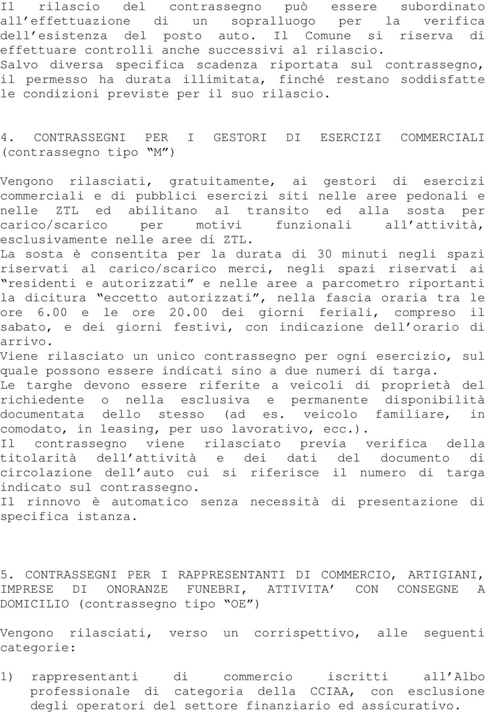 Salvo diversa specifica scadenza riportata sul contrassegno, il permesso ha durata illimitata, finché restano soddisfatte le condizioni previste per il suo rilascio. 4.