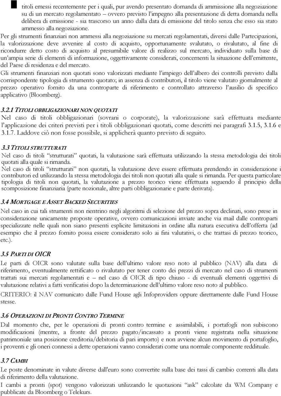 Per gli strumenti finanziari non ammessi alla negoziazione su mercati regolamentati, diversi dalle Partecipazioni, la valorizzazione deve avvenire al costo di acquisto, opportunamente svalutato, o