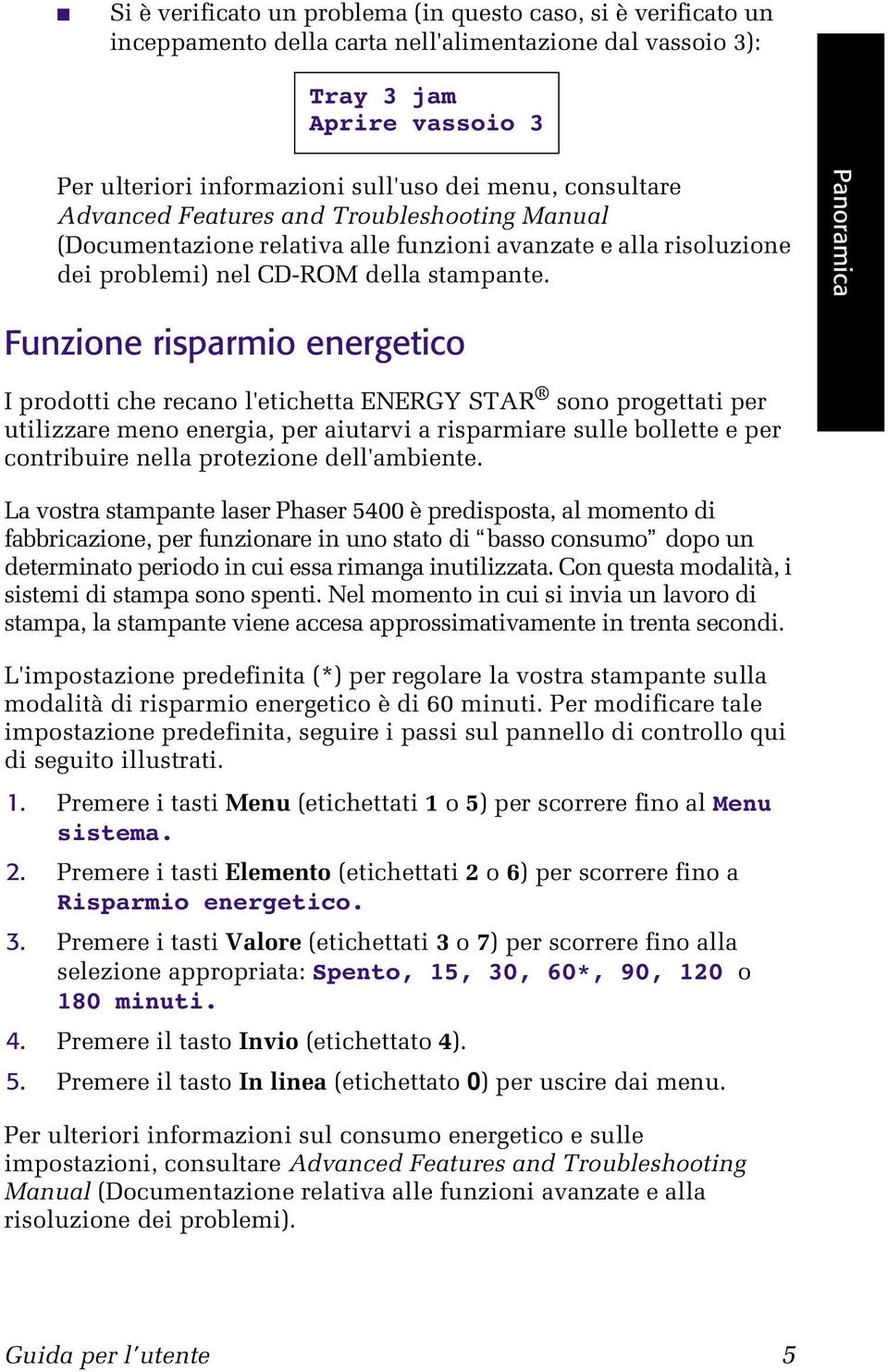 Panoramica Funzione risparmio energetico I prodotti che recano l'etichetta ENERGY STAR sono progettati per utilizzare meno energia, per aiutarvi a risparmiare sulle bollette e per contribuire nella