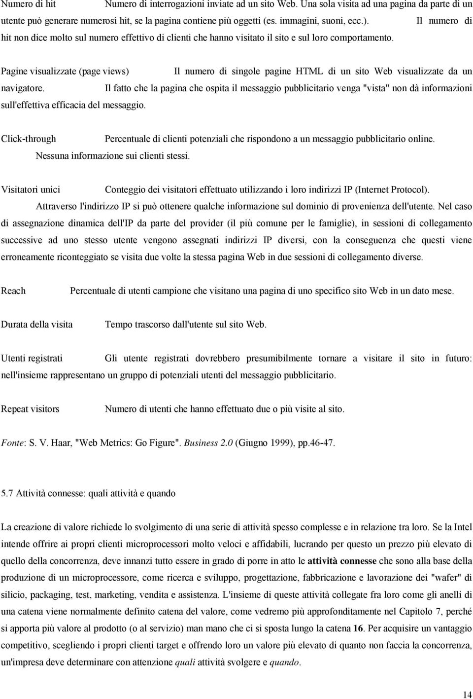 Pagine visualizzate (page views) Il numero di singole pagine HTML di un sito Web visualizzate da un navigatore.