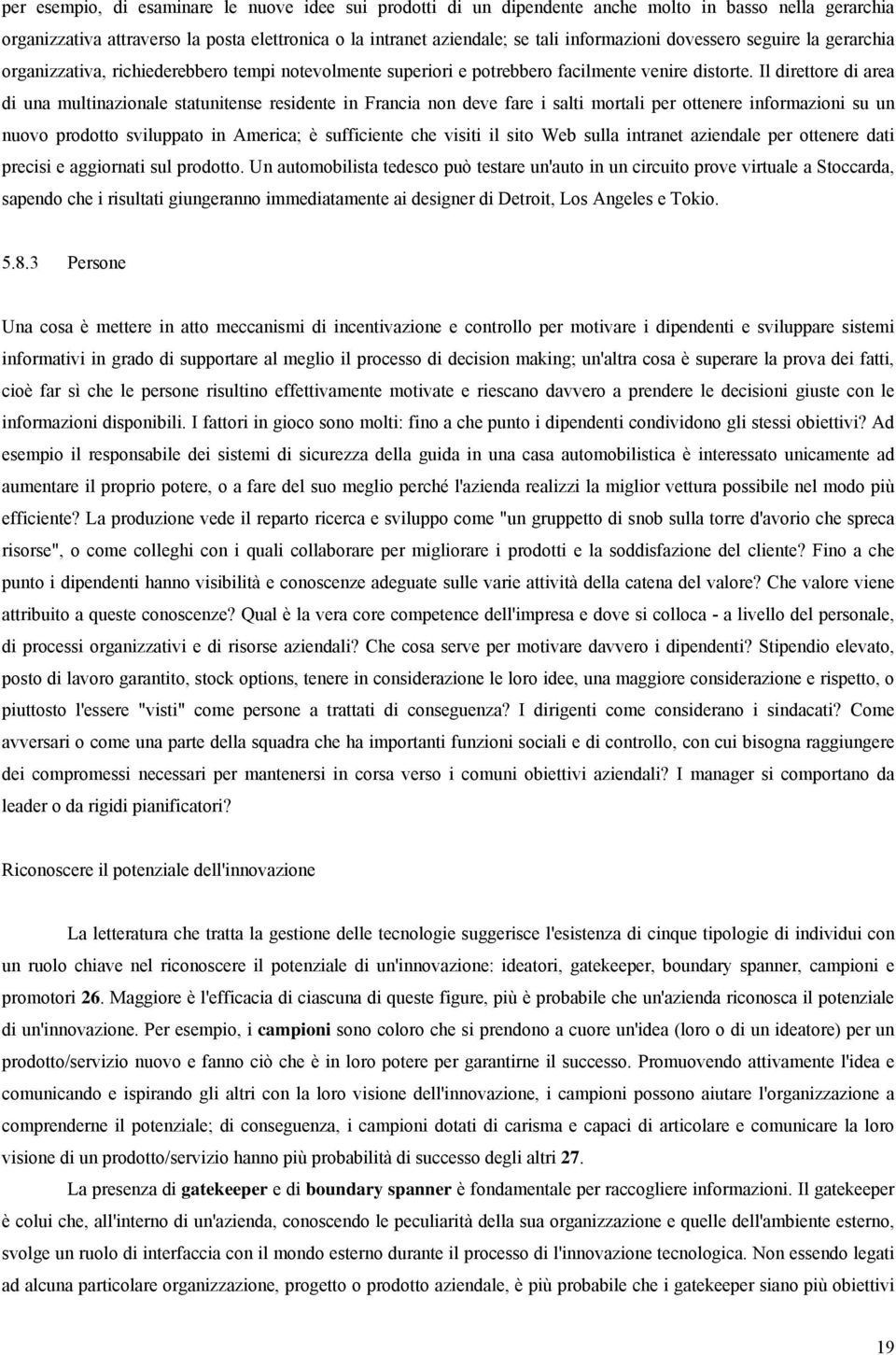 Il direttore di area di una multinazionale statunitense residente in Francia non deve fare i salti mortali per ottenere informazioni su un nuovo prodotto sviluppato in America; è sufficiente che