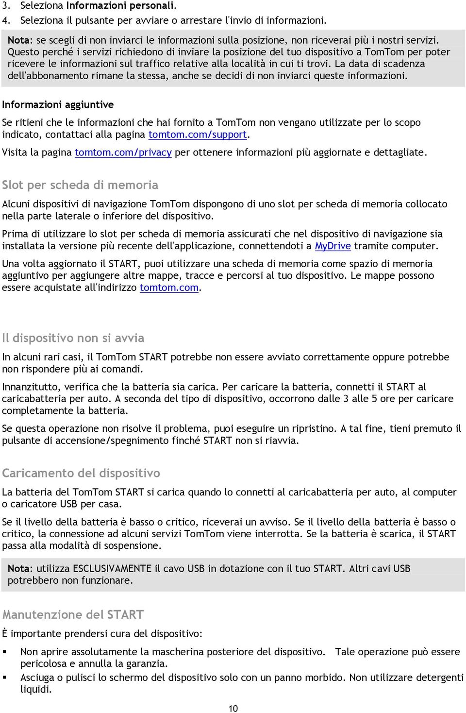 Questo perché i servizi richiedono di inviare la posizione del tuo dispositivo a TomTom per poter ricevere le informazioni sul traffico relative alla località in cui ti trovi.