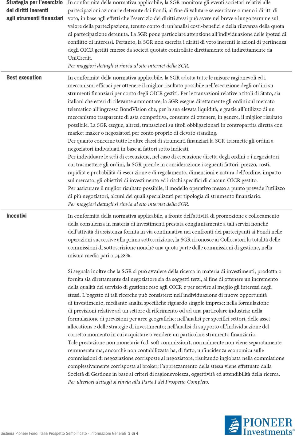 tenuto conto di un analisi costi-benefici e della rilevanza della quota di partecipazione detenuta. La SGR pone particolare attenzione all individuazione delle ipotesi di conflitto di interessi.