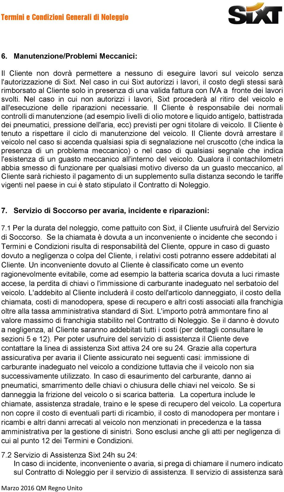 Nel caso in cui non autorizzi i lavori, Sixt procederà al ritiro del veicolo e all'esecuzione delle riparazioni necessarie.