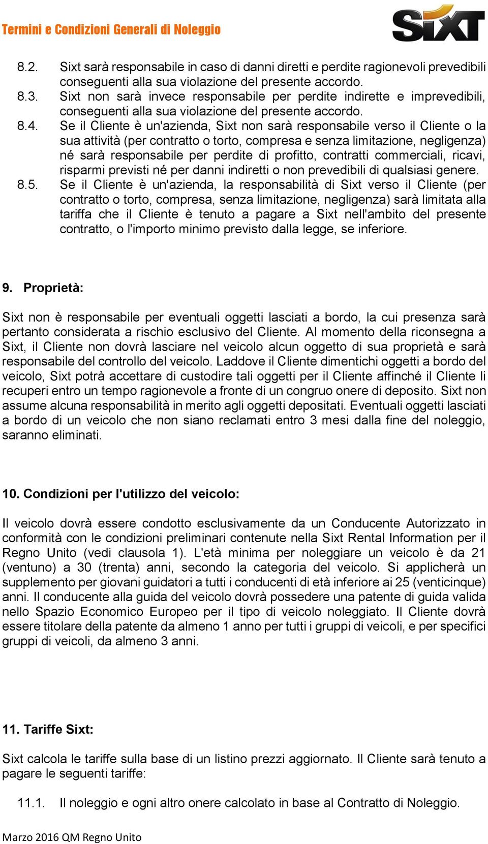 Se il Cliente è un'azienda, Sixt non sarà responsabile verso il Cliente o la sua attività (per contratto o torto, compresa e senza limitazione, negligenza) né sarà responsabile per perdite di