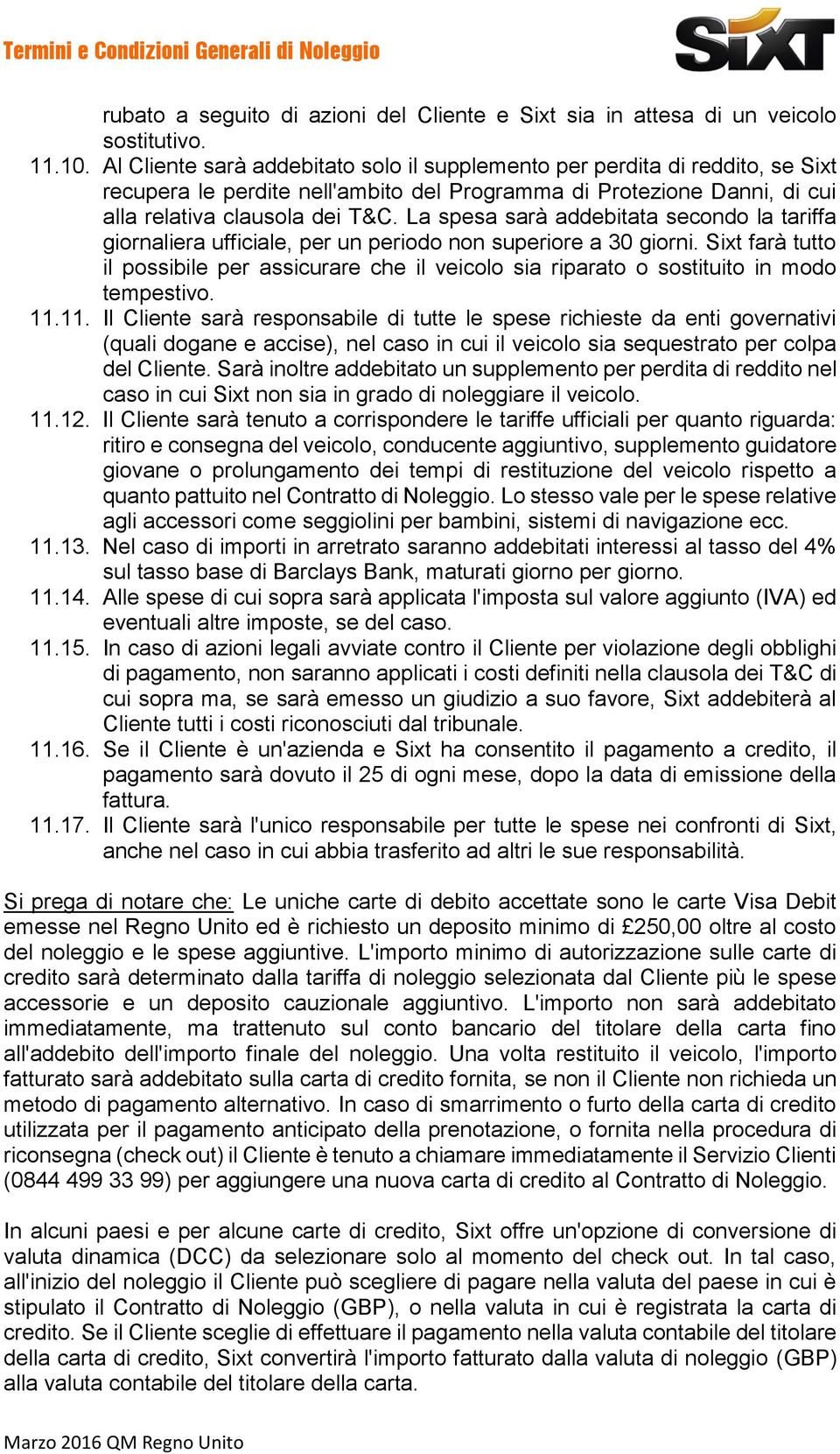 La spesa sarà addebitata secondo la tariffa giornaliera ufficiale, per un periodo non superiore a 30 giorni.