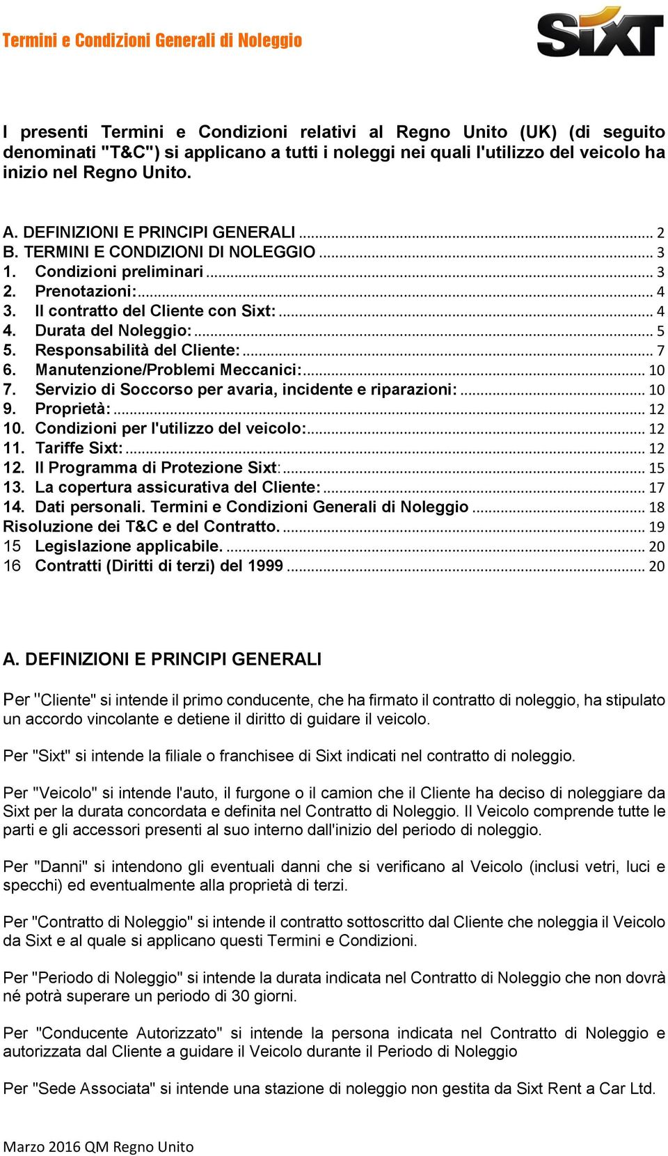 .. 5 5. Responsabilità del Cliente:... 7 6. Manutenzione/Problemi Meccanici:... 10 7. Servizio di Soccorso per avaria, incidente e riparazioni:... 10 9. Proprietà:... 12 10.