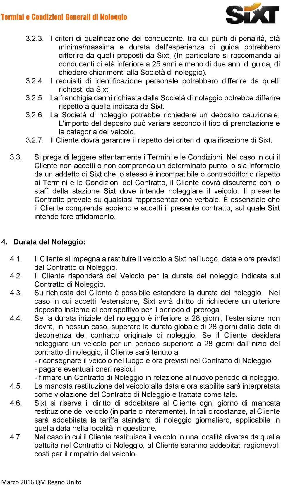 I requisiti di identificazione personale potrebbero differire da quelli richiesti da Sixt. 3.2.5.