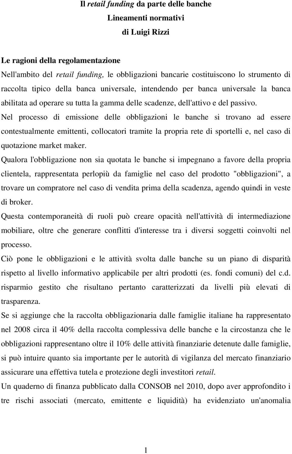 Nel processo di emissione delle obbligazioni le banche si trovano ad essere contestualmente emittenti, collocatori tramite la propria rete di sportelli e, nel caso di quotazione market maker.