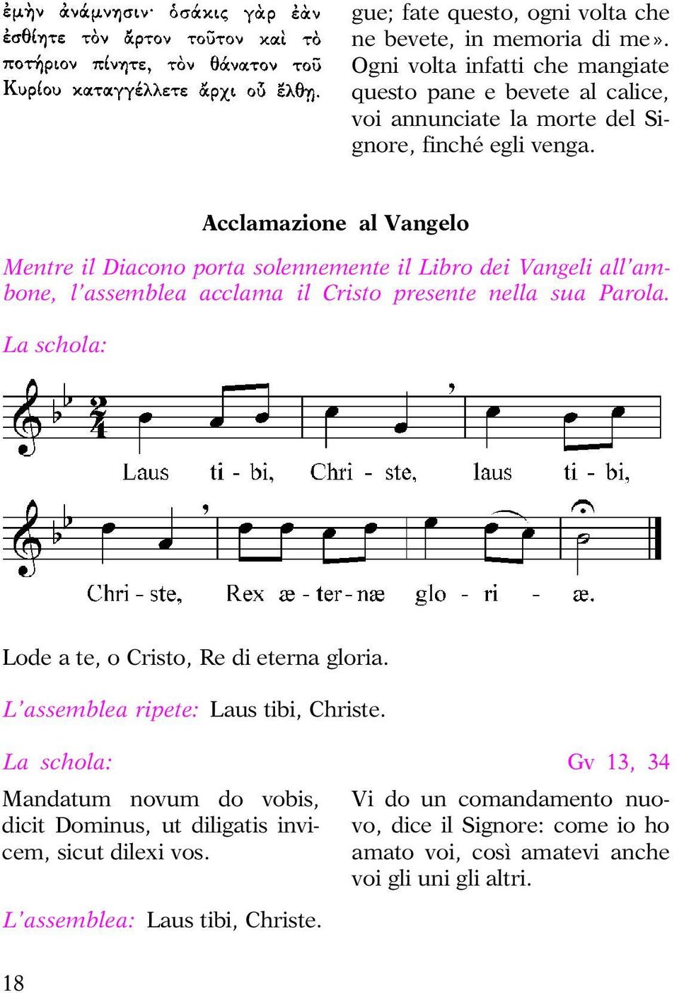 Acclamazione al Vangelo Mentre il Diacono porta solennemente il Libro dei Vangeli all ambone, l assemblea acclama il Cristo presente nella sua Parola.