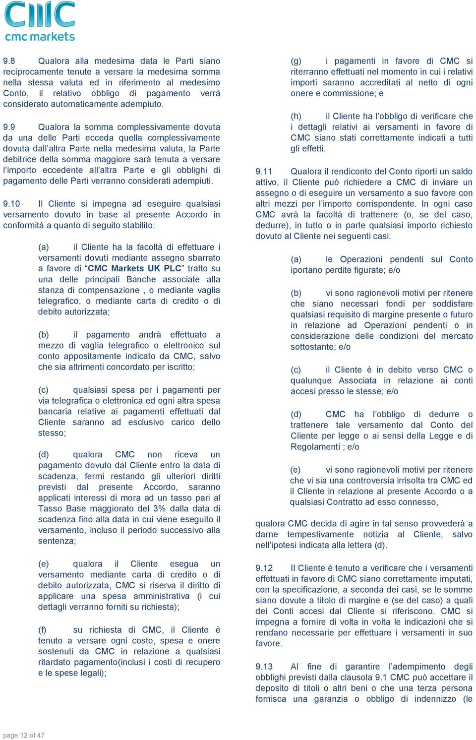 9 Qualora la somma complessivamente dovuta da una delle Parti ecceda quella complessivamente dovuta dall altra Parte nella medesima valuta, la Parte debitrice della somma maggiore sarà tenuta a