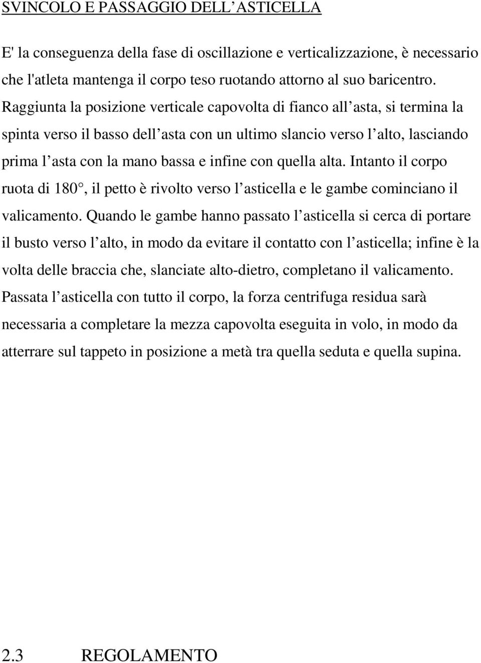 quella alta. Intanto il corpo ruota di 180, il petto è rivolto verso l asticella e le gambe cominciano il valicamento.