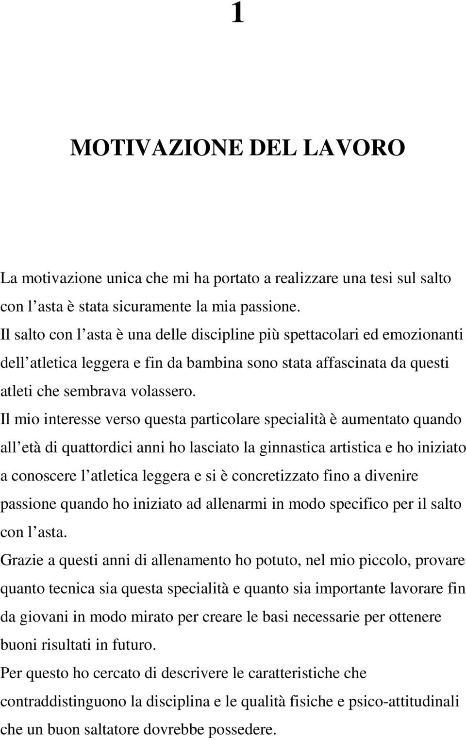 Il mio interesse verso questa particolare specialità è aumentato quando all età di quattordici anni ho lasciato la ginnastica artistica e ho iniziato a conoscere l atletica leggera e si è