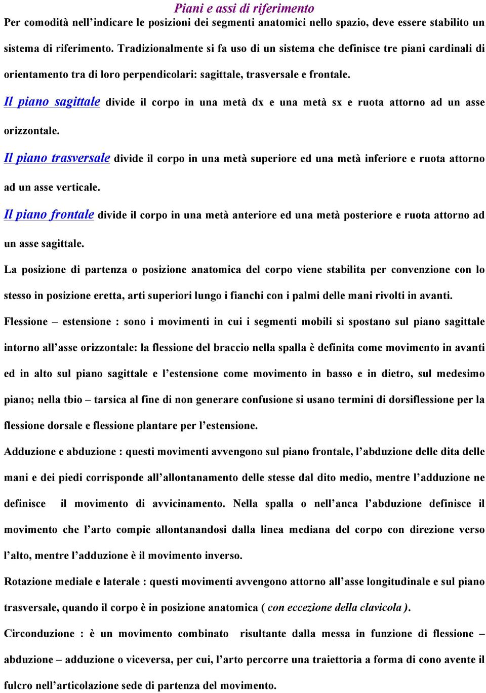 Il piano sagittale divide il corpo in una metà dx e una metà sx e ruota attorno ad un asse orizzontale.