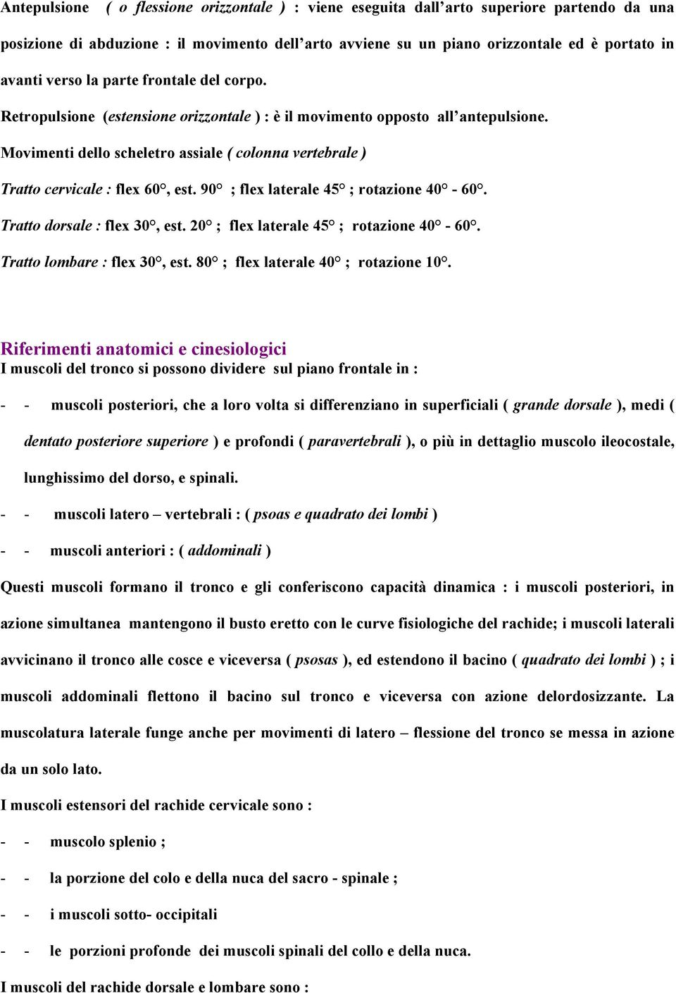 Movimenti dello scheletro assiale ( colonna vertebrale ) Tratto cervicale : flex 60, est. 90 ; flex laterale 45 ; rotazione 40-60. Tratto dorsale : flex 30, est.