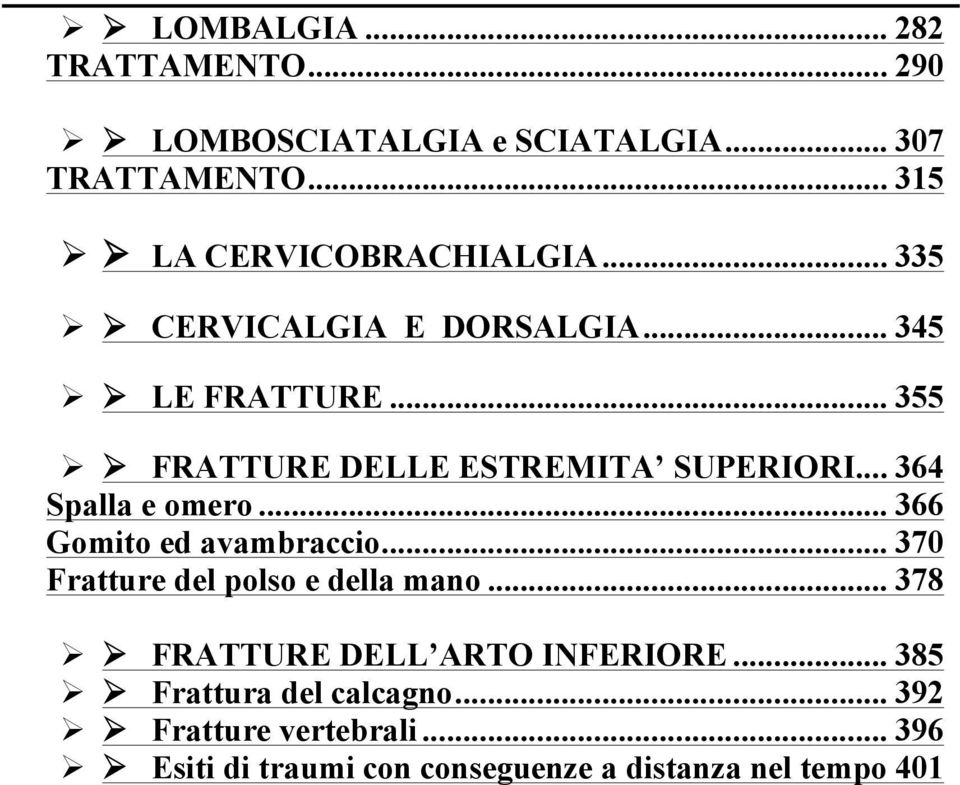 ! FRATTURE DELLE ESTREMITA SUPERIORI... 364 Spalla e omero... 366 Gomito ed avambraccio.