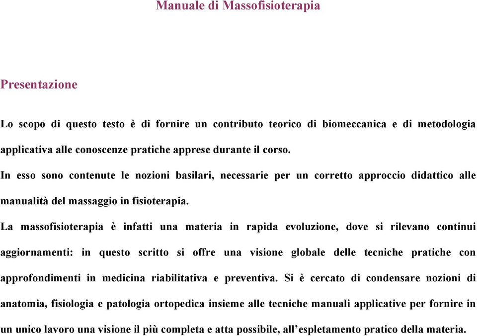 La massofisioterapia è infatti una materia in rapida evoluzione, dove si rilevano continui aggiornamenti: in questo scritto si offre una visione globale delle tecniche pratiche con approfondimenti in