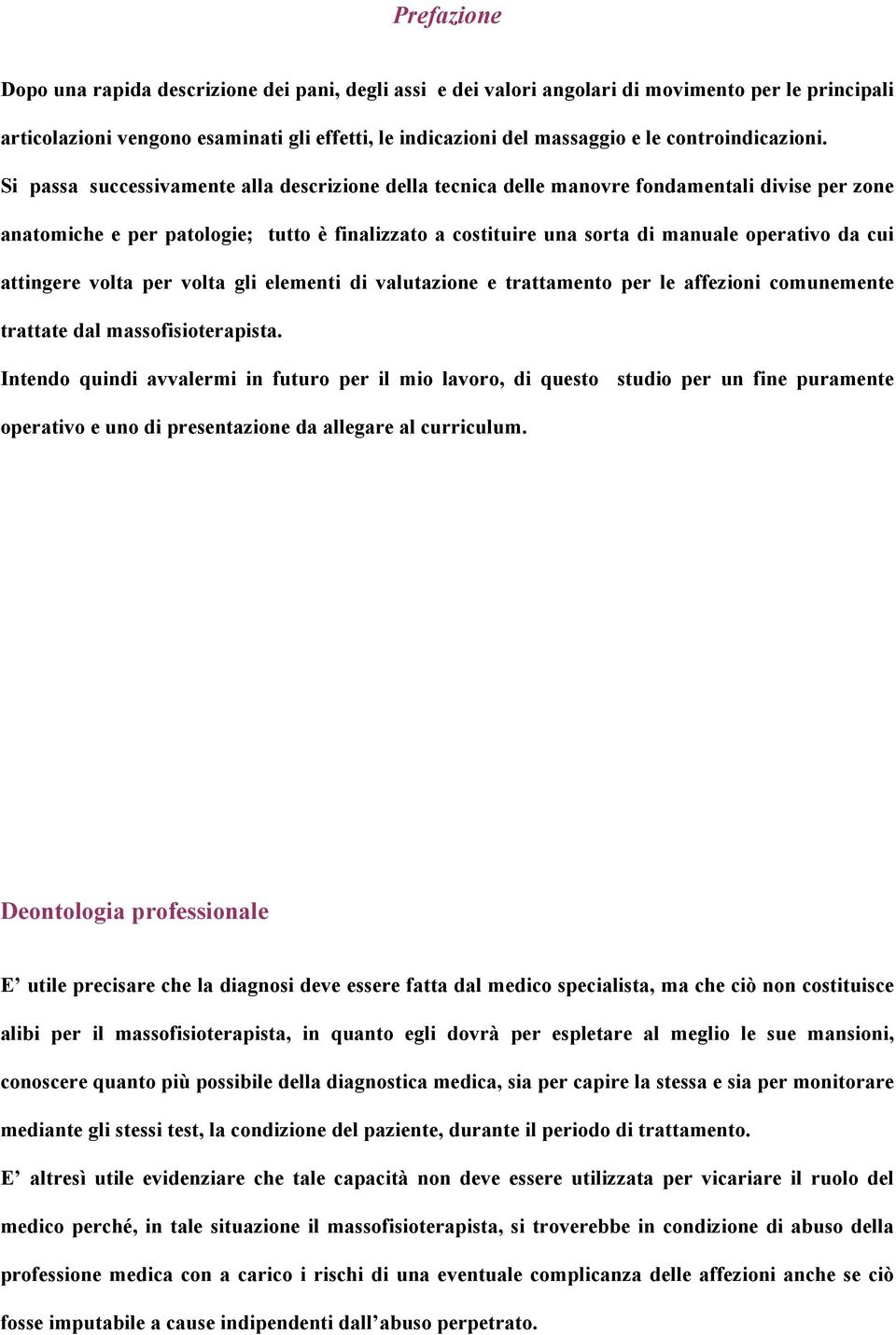 Si passa successivamente alla descrizione della tecnica delle manovre fondamentali divise per zone anatomiche e per patologie; tutto è finalizzato a costituire una sorta di manuale operativo da cui