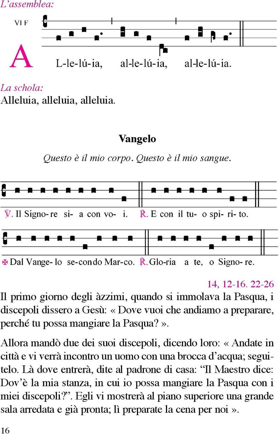 Allora mandò due dei suoi discepoli, dicendo loro: «Andate in città e vi verrà incontro un uomo con una brocca d acqua; seguitelo.