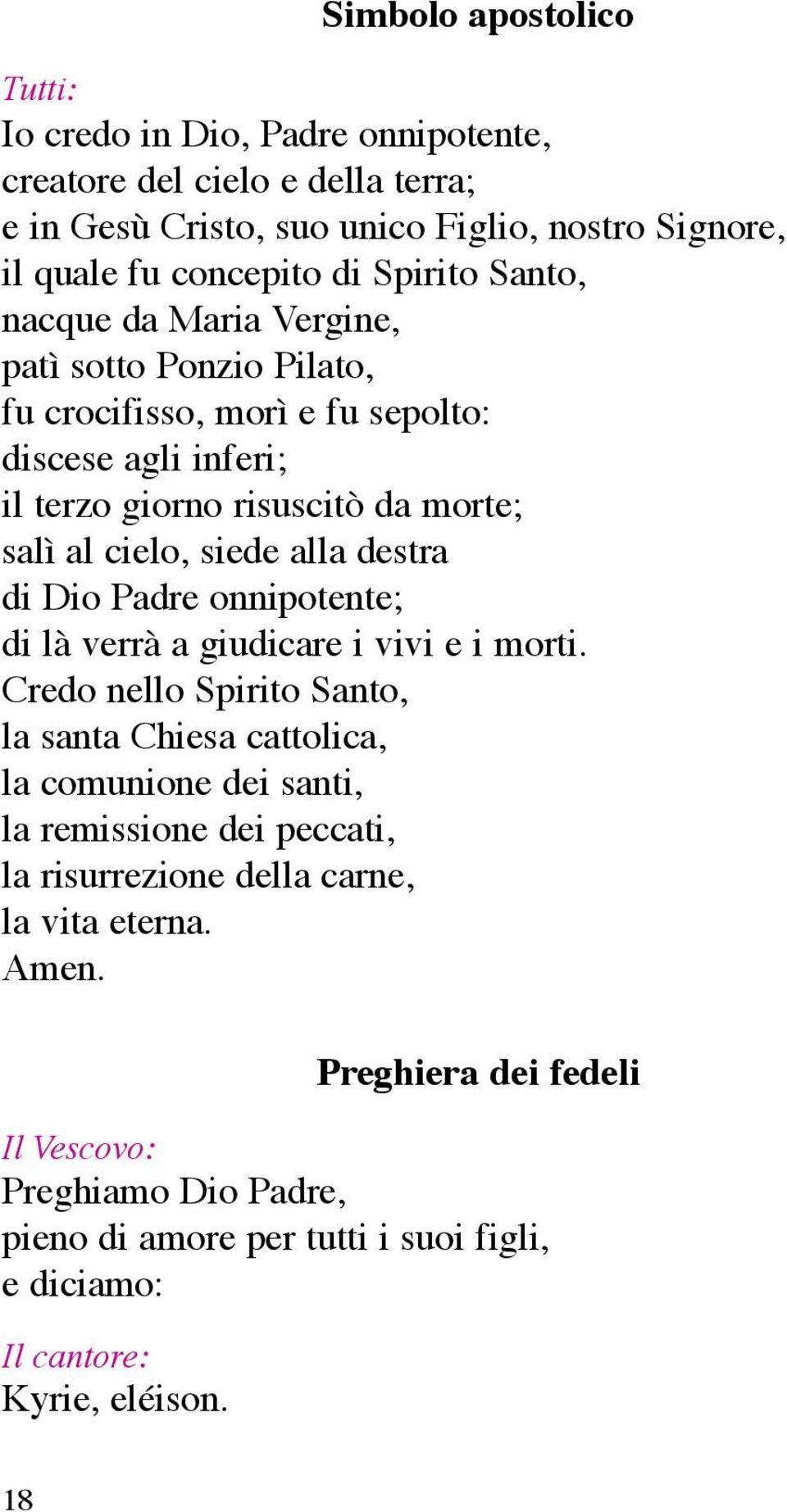 destra di Dio Padre onnipotente; di là verrà a giudicare i vivi e i morti.