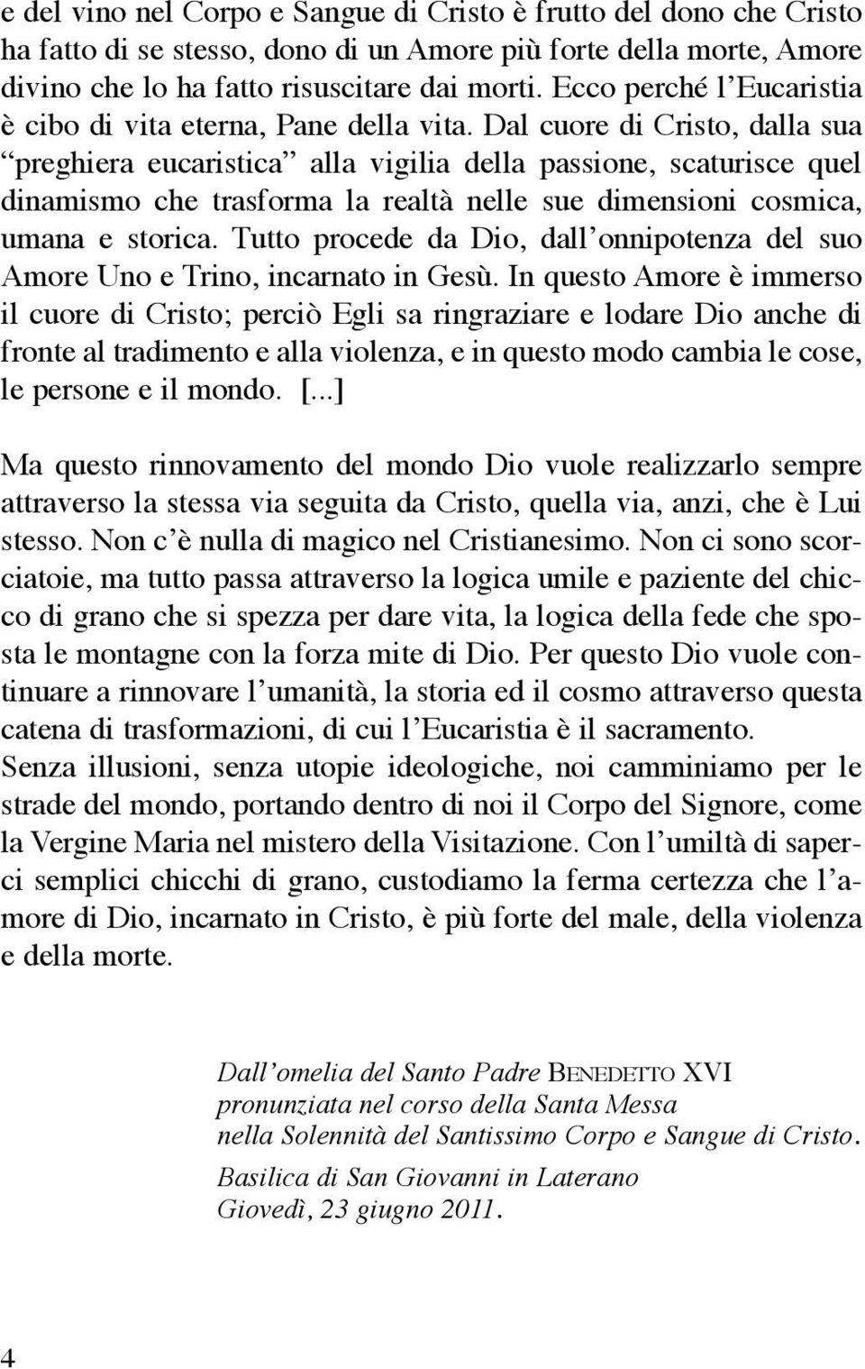 Dal cuore di Cristo, dalla sua preghiera eucaristica alla vigilia della passione, scaturisce quel dinamismo che trasforma la realtà nelle sue dimensioni cosmica, umana e storica.