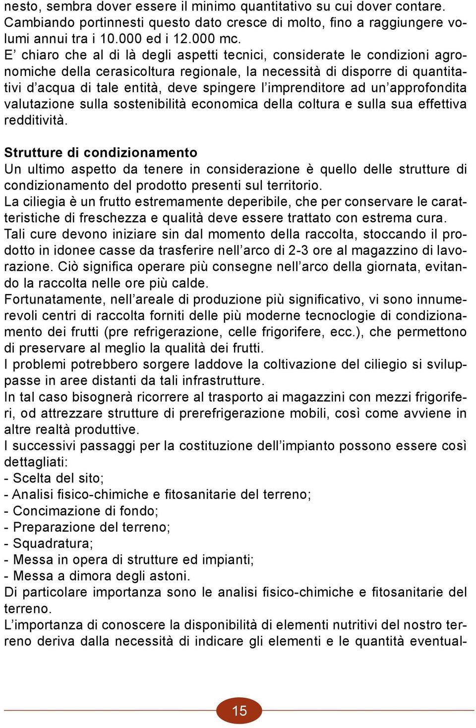 imprenditore ad un approfondita valutazione sulla sostenibilità economica della coltura e sulla sua effettiva redditività.