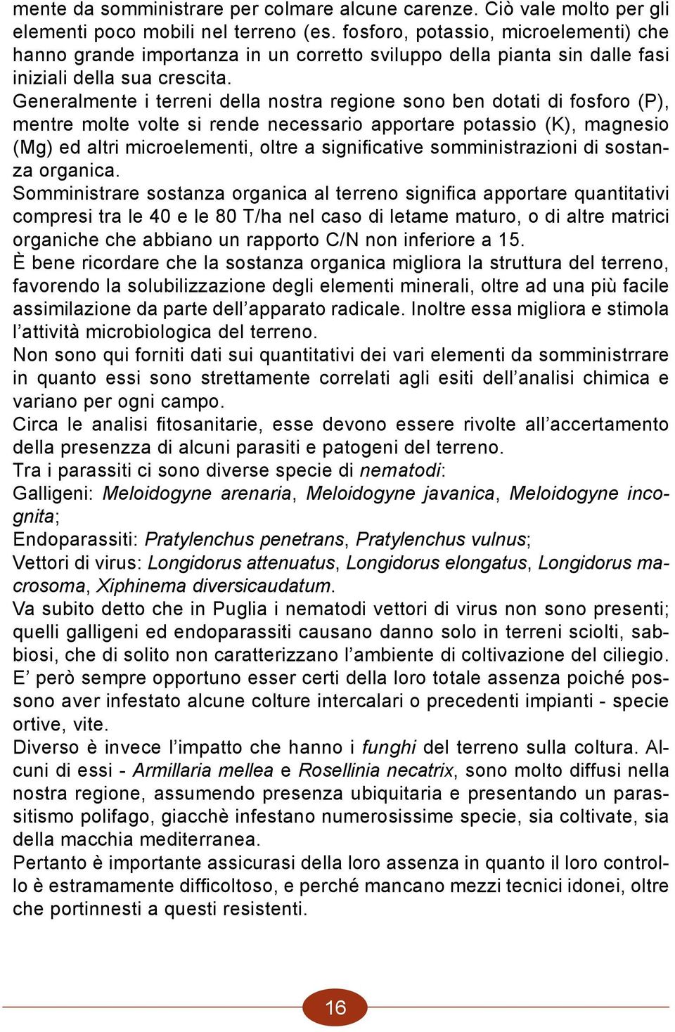 Generalmente i terreni della nostra regione sono ben dotati di fosforo (P), mentre molte volte si rende necessario apportare potassio (K), magnesio (Mg) ed altri microelementi, oltre a significative