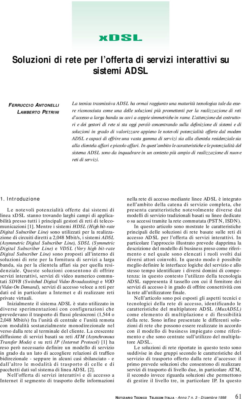 L attenzione dei costruttori e dei gestori di rete si sta oggi perciò concentrando sulla definizione di sistemi e di soluzioni in grado di valorizzare appieno le notevoli potenzialità offerte dal