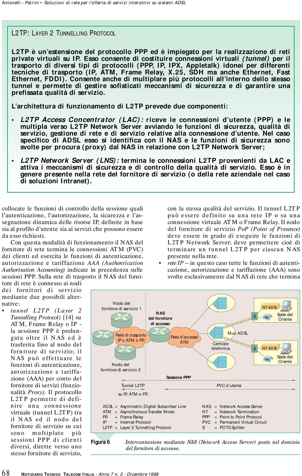 Esso consente di costituire connessioni virtuali (tunnel) per il trasporto di diversi tipi di protocolli (PPP, IP, IPX, Appletalk) idonei per differenti tecniche di trasporto (IP,, Frame Relay, X.