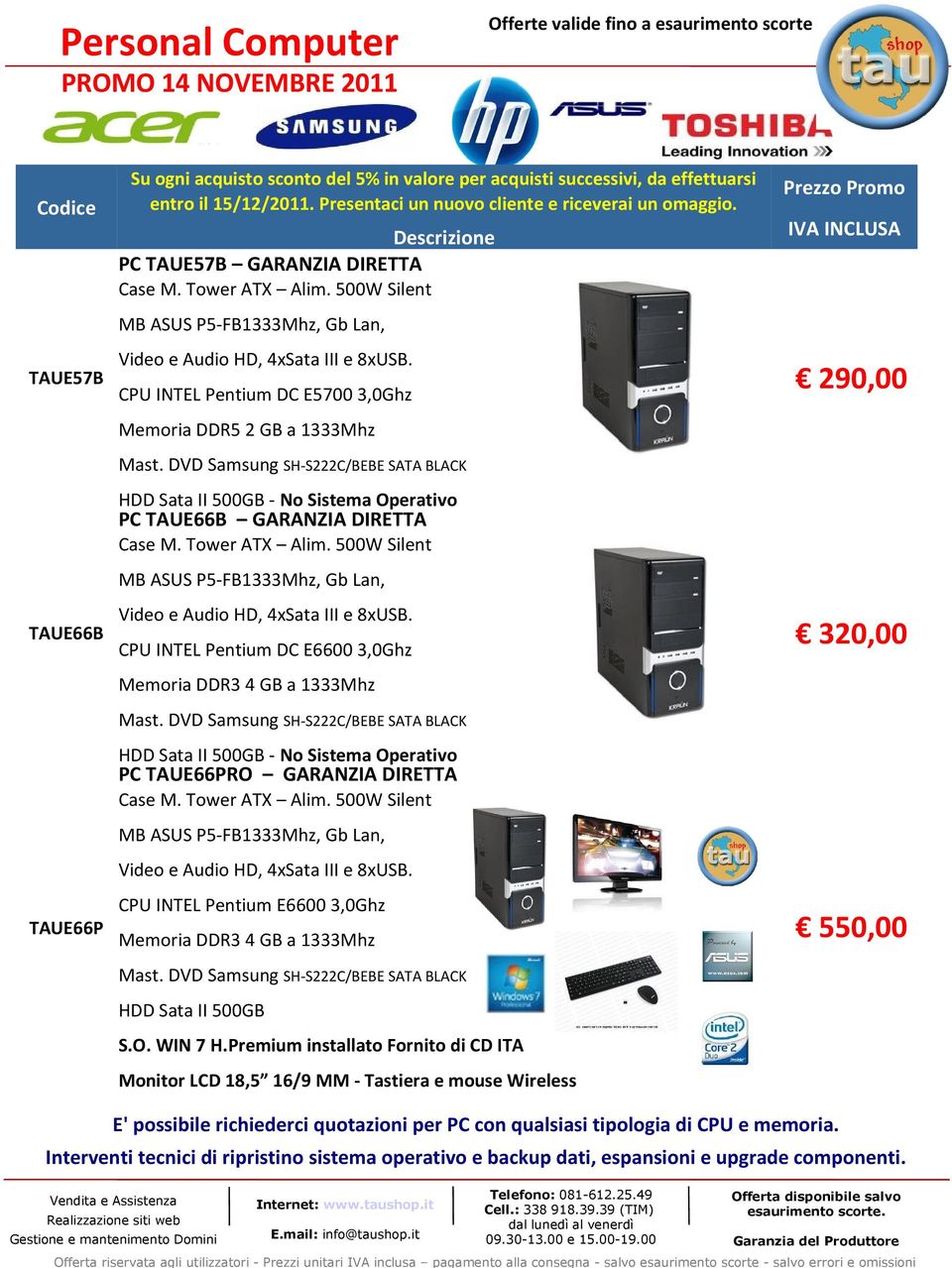 E6600 3,0Ghz Memoria DDR3 4 GB a 1333Mhz HDD Sata II 500GB S.O. WIN 7 H.