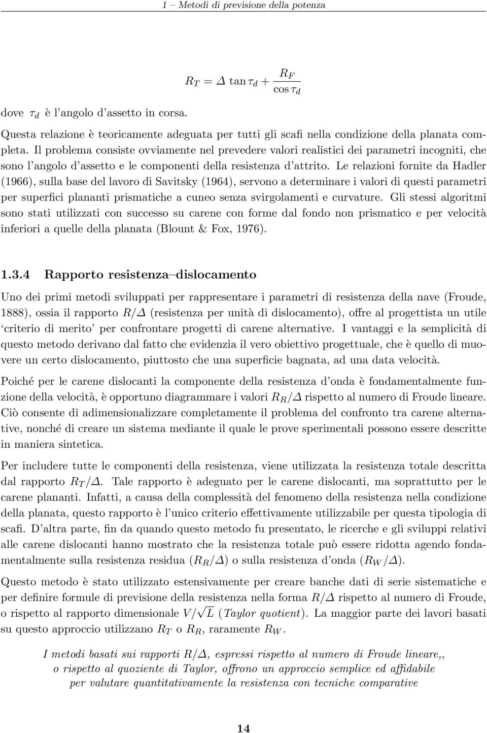 Il problema consiste ovviamente nel prevedere valori realistici dei parametri incogniti, che sono l angolo d assetto e le componenti della resistenza d attrito.