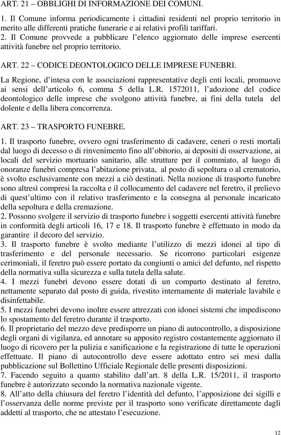 Il Comune provvede a pubblicare l elenco aggiornato delle imprese esercenti attività funebre nel proprio territorio. ART. 22 CODICE DEONTOLOGICO DELLE IMPRESE FUNEBRI.