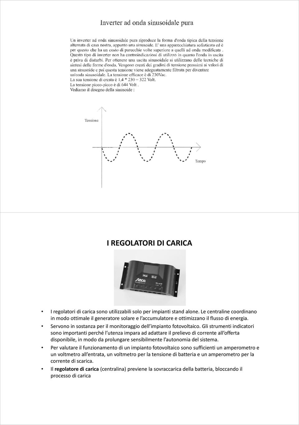 Gli strumenti indicatori sono importanti perché l utenza impara ad adattare il prelievo di corrente all offerta disponibile, in modo da prolungare sensibilmente l autonomia del sistema.