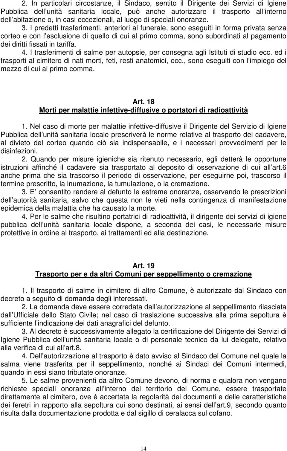 I predetti trasferimenti, anteriori al funerale, sono eseguiti in forma privata senza corteo e con l esclusione di quello di cui al primo comma, sono subordinati al pagamento dei diritti fissati in