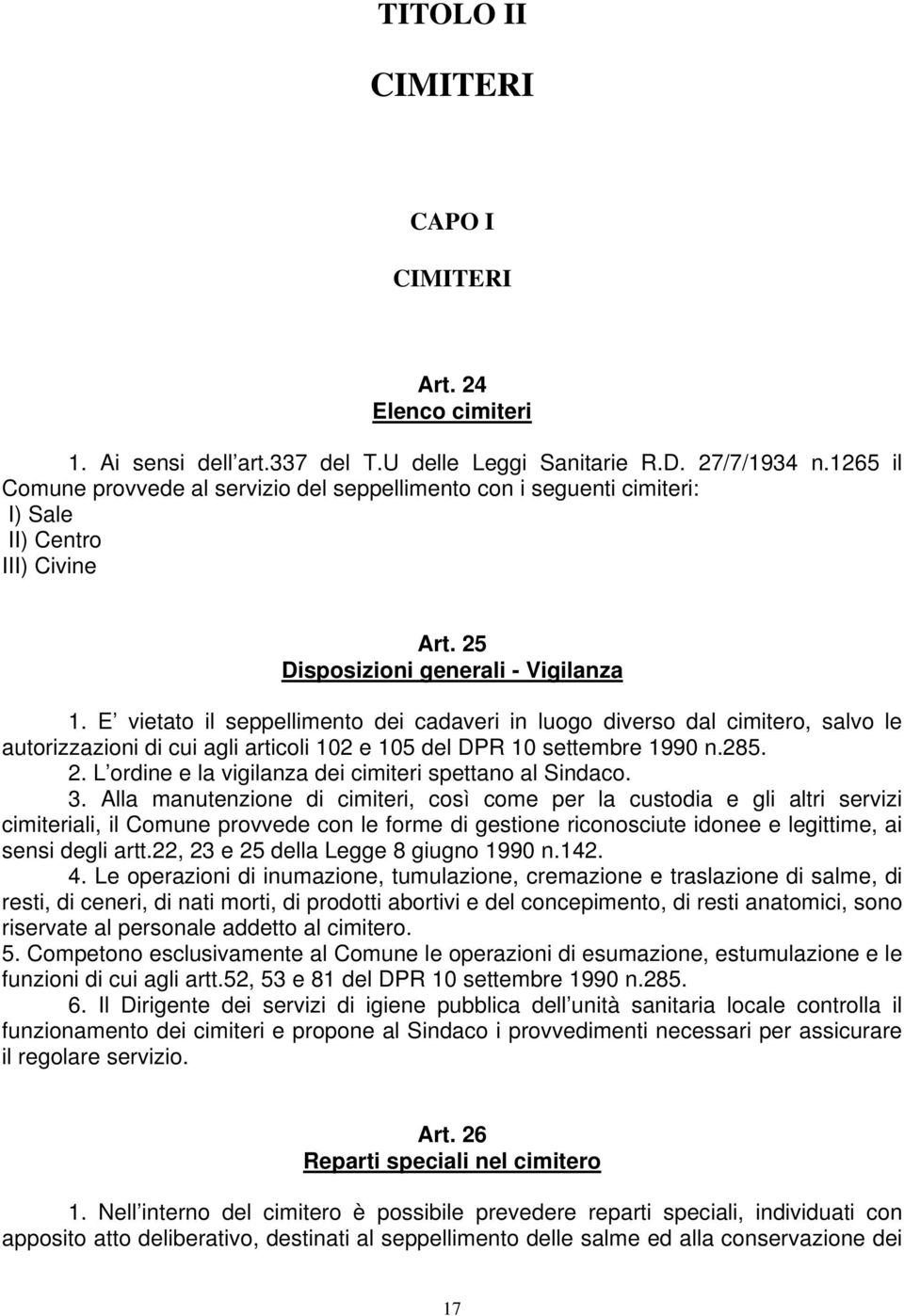 E vietato il seppellimento dei cadaveri in luogo diverso dal cimitero, salvo le autorizzazioni di cui agli articoli 102 e 105 del DPR 10 settembre 1990 n.285. 2.