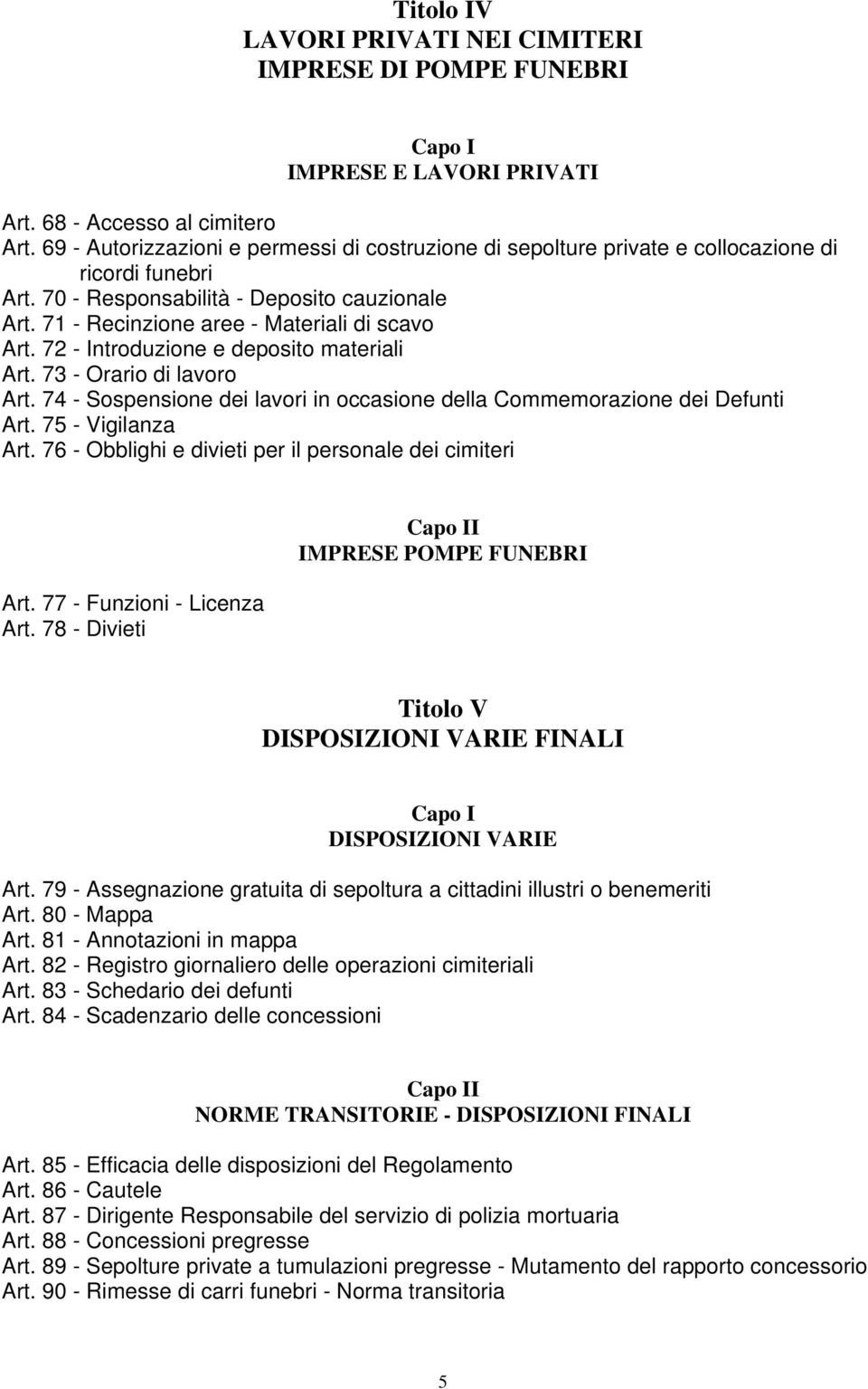 72 - Introduzione e deposito materiali Art. 73 - Orario di lavoro Art. 74 - Sospensione dei lavori in occasione della Commemorazione dei Defunti Art. 75 - Vigilanza Art.