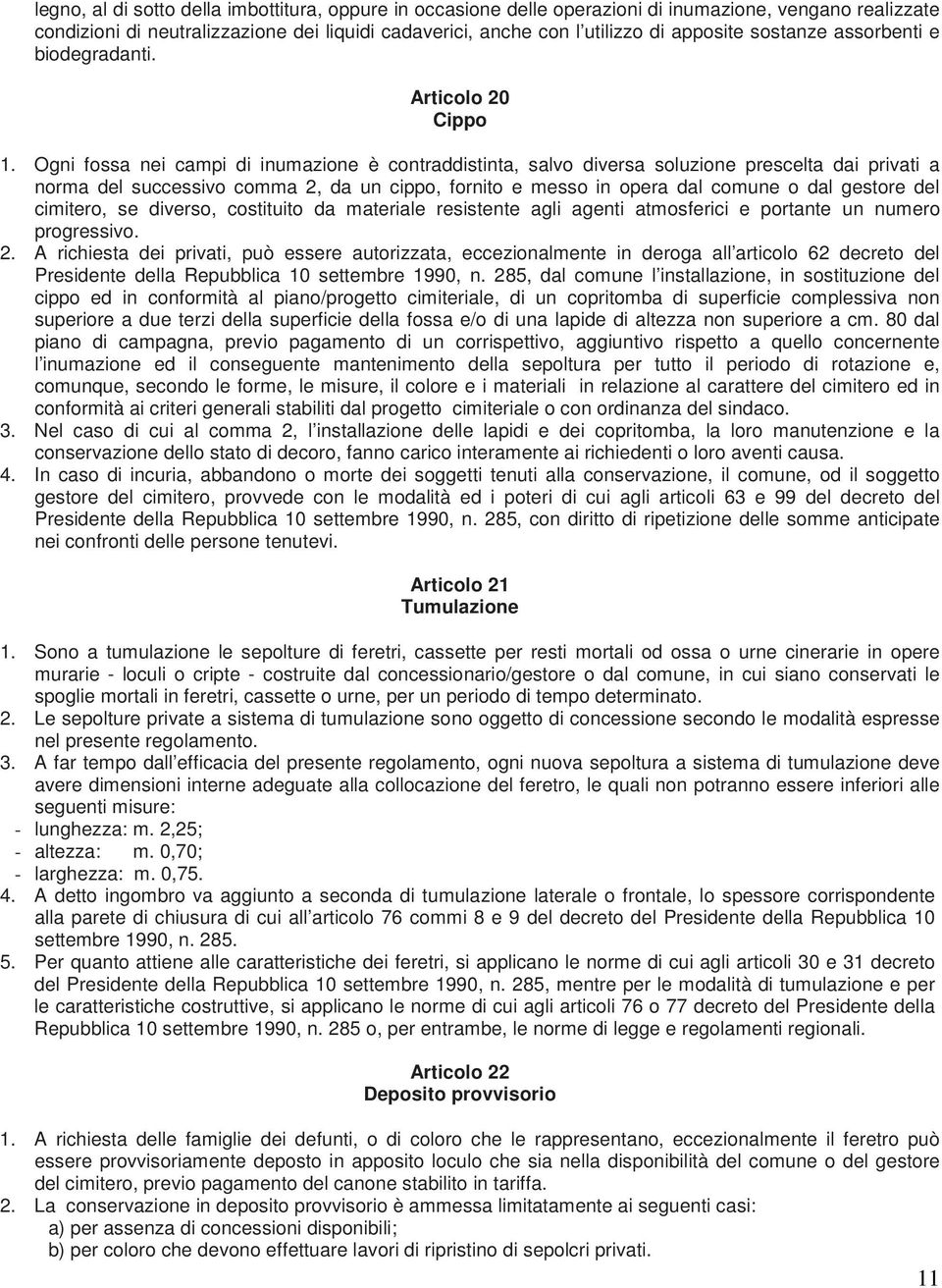 Ogni fossa nei campi di inumazione è contraddistinta, salvo diversa soluzione prescelta dai privati a norma del successivo comma 2, da un cippo, fornito e messo in opera dal comune o dal gestore del