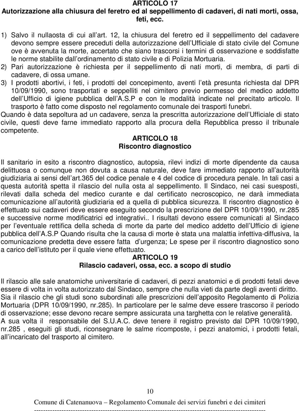 trascorsi i termini di osservazione e soddisfatte le norme stabilite dall ordinamento di stato civile e di Polizia Mortuaria.