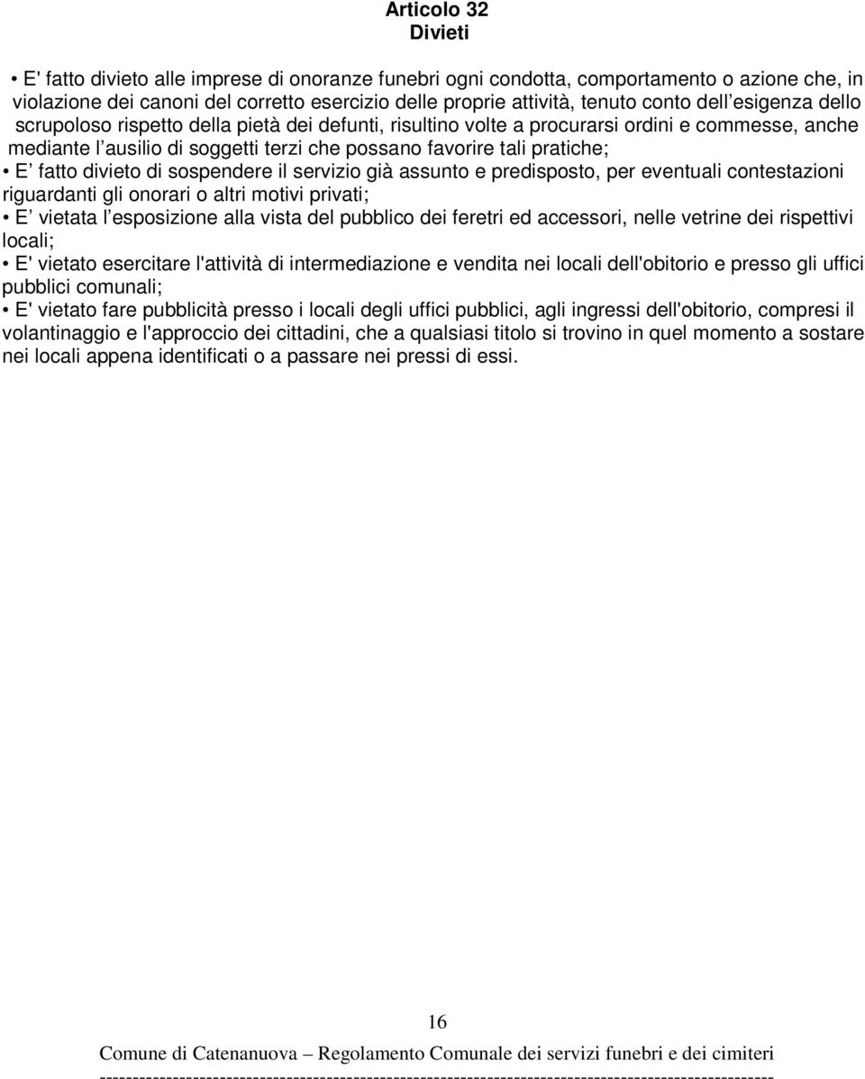 divieto di sospendere il servizio già assunto e predisposto, per eventuali contestazioni riguardanti gli onorari o altri motivi privati; E vietata l esposizione alla vista del pubblico dei feretri ed